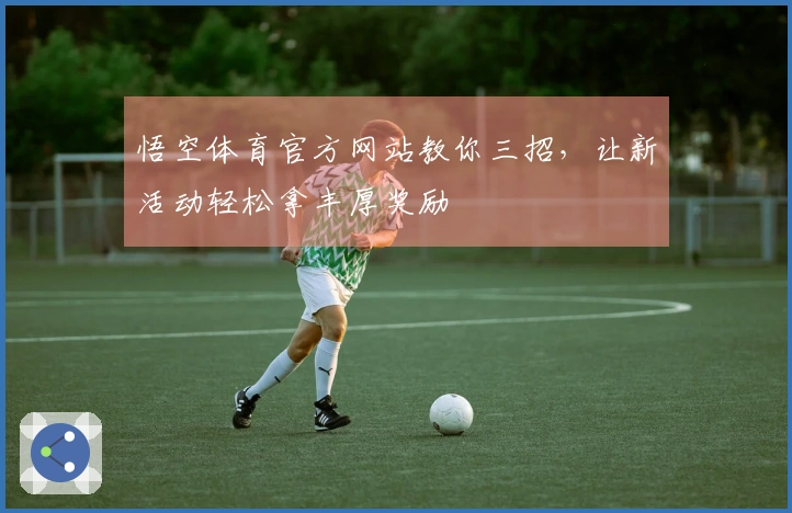 悟空体育官方网站教你三招，让新活动轻松拿丰厚奖励