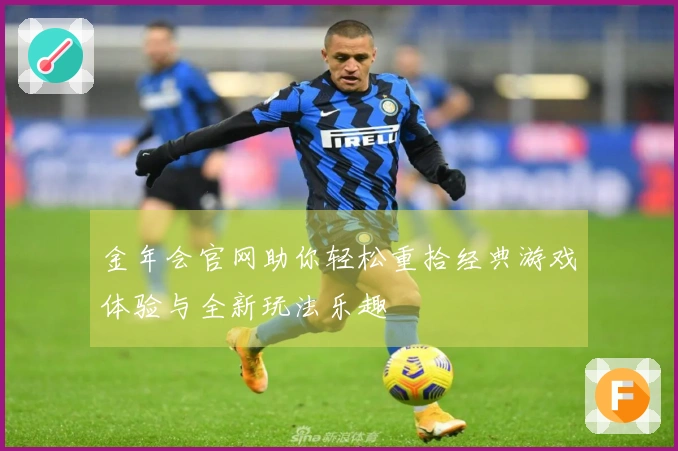 金年会官网助你轻松重拾经典游戏体验与全新玩法乐趣