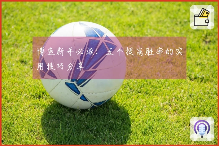 博鱼新手必读：五个提高胜率的实用技巧分享
